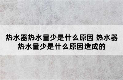 热水器热水量少是什么原因 热水器热水量少是什么原因造成的